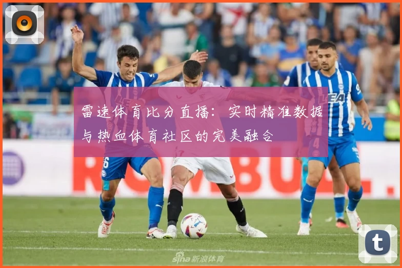 雷速体育比分直播：实时精准数据与热血体育社区的完美融合