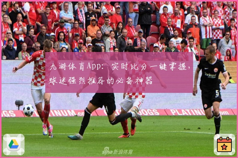 九游体育App：实时比分一键掌握，球迷强烈推荐的必备神器