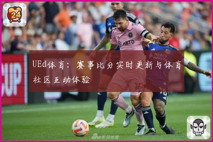UEd体育：赛事比分实时更新与体育社区互动体验