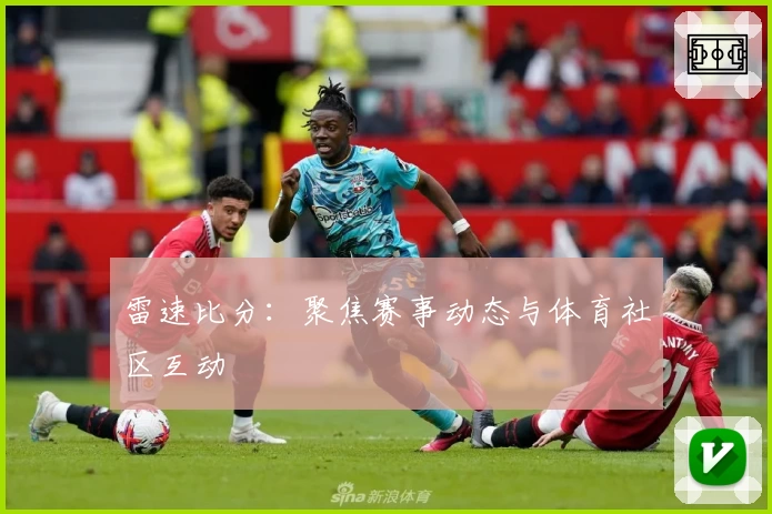 雷速比分：聚焦赛事动态与体育社区互动