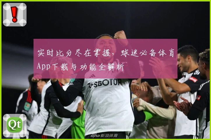 实时比分尽在掌握，球迷必备体育App下载与功能全解析