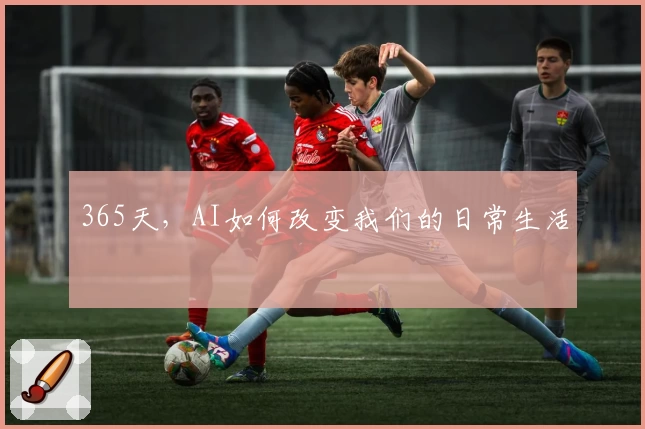 365天，AI如何改变我们的日常生活